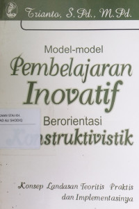 MODEL-MODEL PEMBELAJARAN INOVATIF BERORIENTASI KONSTRUKTIVISTIK